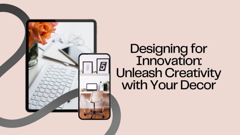 Designing for Innovation: Unleash Creativity with Your Decor