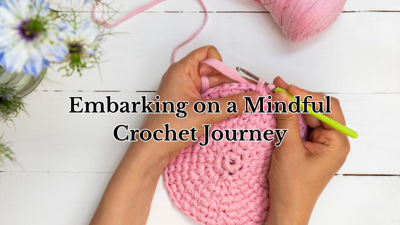 Embarking on a Mindful Crochet Journey