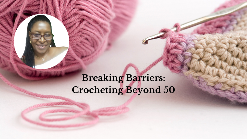 Crochet Business - Breaking Barriers - Crocheting Beyond 50