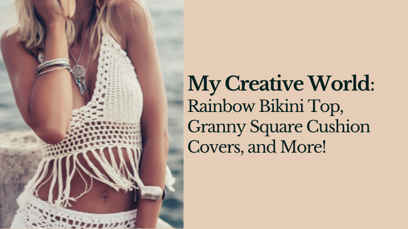 My Creative crochet projects - Bikini Top, Granny Square Cushion Covers, and More!