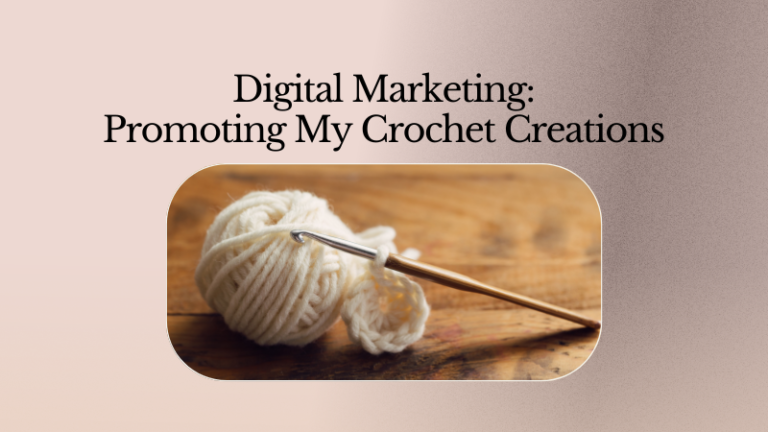 Digital Marketing: Promoting My Crochet Creations