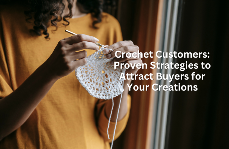 Crochet Customers: Proven Strategies to Attract Buyers for Your Creations
