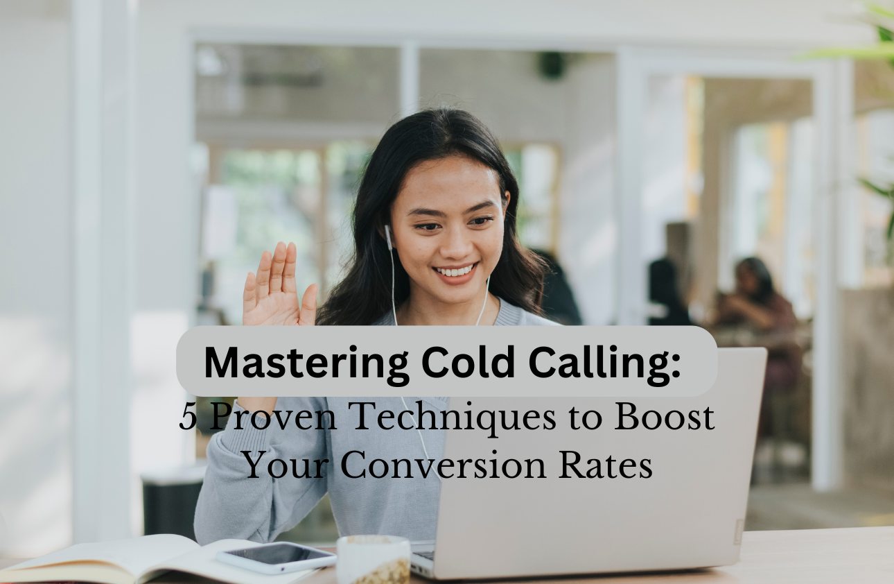 Mastering Cold Calling: 5 Proven Techniques to Boost Your Conversion Rates