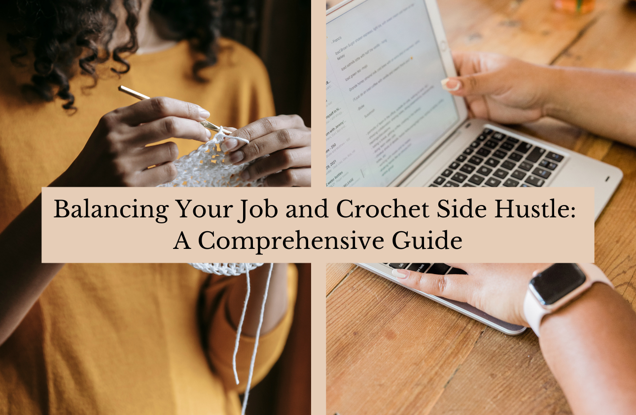 Balancing Your Job and Crochet Side Hustle: A Comprehensive Guide